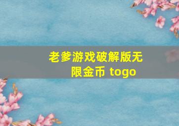 老爹游戏破解版无限金币 togo